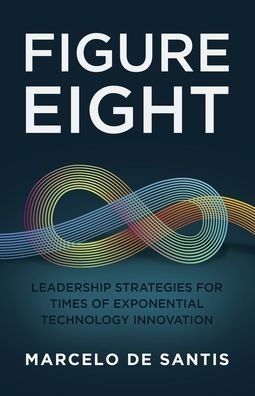 Figure Eight: Leadership Strategies for Times of Exponential Technology Innovation