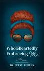 Wholeheartedly Embracing Me