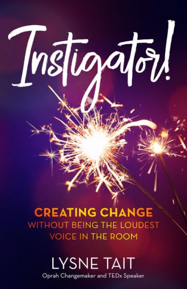 Instigator!: Creating Change without Being the Loudest Voice in the Room