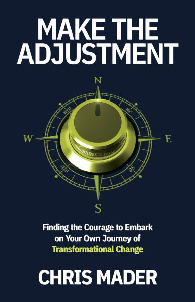 Make the Adjustment: Finding Courage to Embark on Your Own Journey of Transformational Change