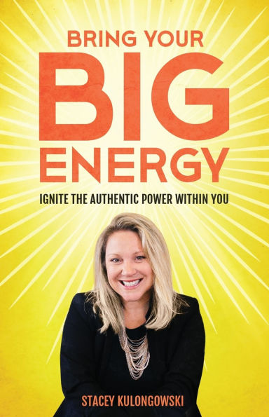 Bring Your Big Energy: Ignite the Authentic Power Within You
