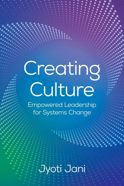 Creating Culture: Empowered Leadership For Systems Change