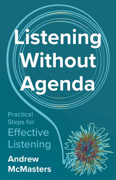 Listening without Agenda: Practical Steps for Effective