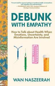 Title: Debunk with Empathy: How to Talk About Health When Emotions, Uncertainty, and Misinformation Are Involved, Author: Wan Naszeerah