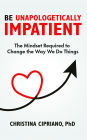 Be Unapologetically Impatient: The Mindset Required to Change the Way We Do Things