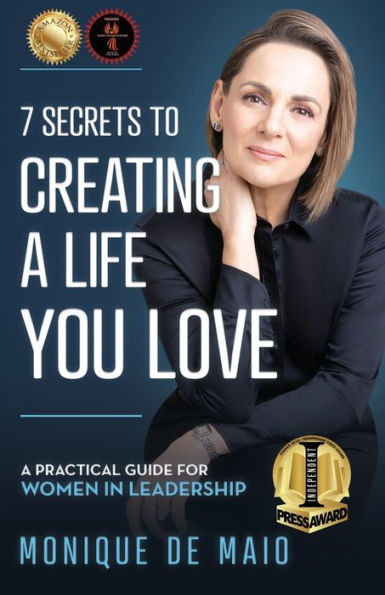 The 7 Secrets to Creating A Life You Love: Practical Guide for Women Leadership