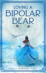 Title: Loving a BiPolar Bear, Author: Janell Borrero Peña