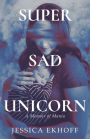 Super Sad Unicorn: A Memoir of Mania