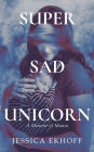 Super Sad Unicorn: A Memoir of Mania