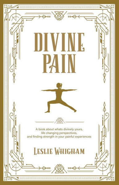 Divine Pain: A Book About What's Divinely Yours, Life Changing Perspectives and Finding Strength Your Painful Experiences