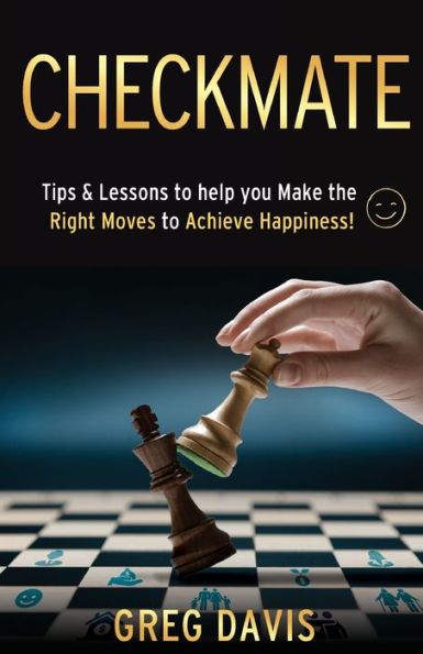 Checkmate: Tips & Lessons to Help You Make the Right Moves Achieve Happiness!
