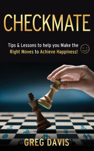 Title: Checkmate: Tips & Lessons to Help You Make the Right Moves to Achieve Happiness!, Author: Davis