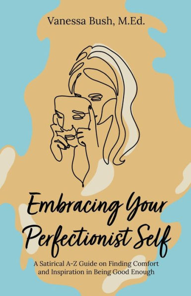 Embracing Your Perfectionist Self: A Satirical A-Z Guide on Finding Comfort and Inspiration Being Good Enough