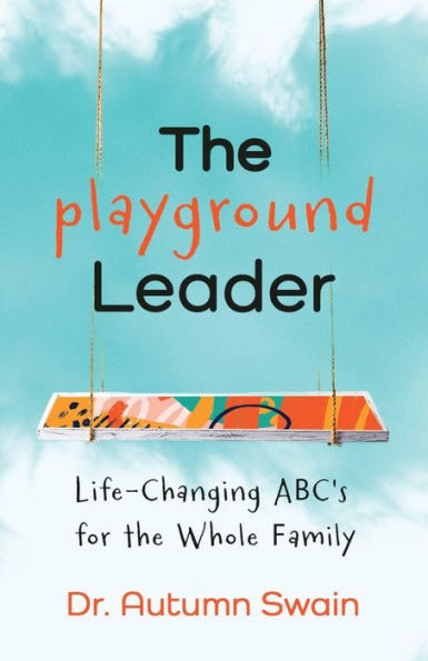 the Playground Leader: Life-Changing ABC's for Whole Family