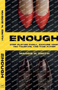 Title: Enough: Stop Playing Small, Examine What You Tolerate, and Take Action: Stop Playing Small, Examine What You Tolerate,, Author: Maggie H Smith