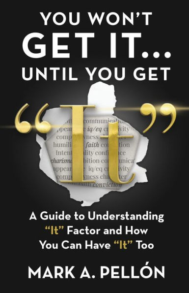 You Won't Get It...Until You Get "It": A Guide to Understanding "It" Factor and How You Can Have "It" Too