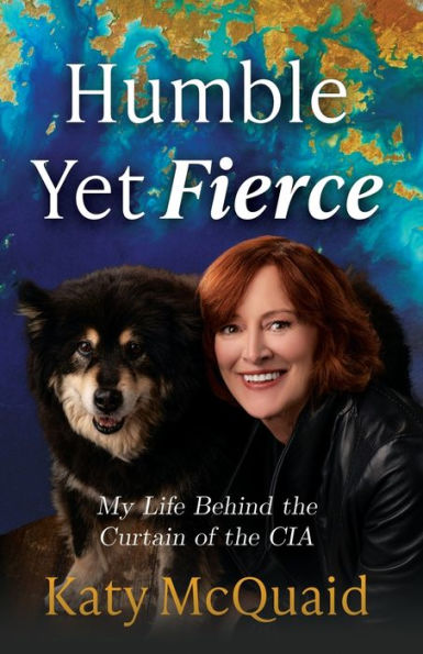 Humble Yet Fierce: My Life Behind the Curtain of CIA