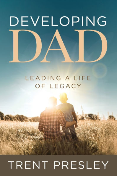 Developing Dad: Leading a Life of Legacy