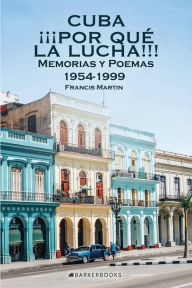 Title: Cuba ï¿½ï¿½ï¿½Por quï¿½ la lucha!!!: Memorias y Poemas 1954-1999, Author: Francis Martin