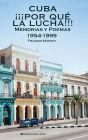 Cuba ï¿½ï¿½ï¿½Por quï¿½ la lucha!!!: Memorias y Poemas 1954-1999