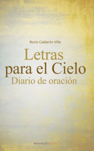 Title: Letras para el cielo: Diario de oraciï¿½n, Author: Rocio Calderon Villa