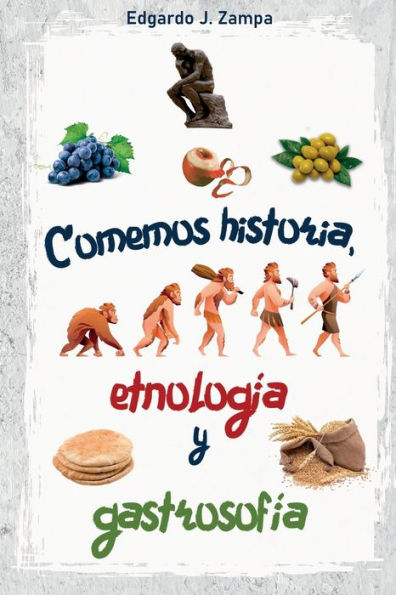 Comemos historia, etnologï¿½a y gastrosofï¿½a: Historia de la comida y su transformaciï¿½n