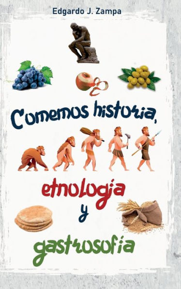 Comemos historia, etnologï¿½a y gastrosofï¿½a: Historia de la comida y su transformaciï¿½n