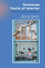 Title: Ventanas hacia el interior: Cuentos con consciencia, Author: Patricia Cohen R.