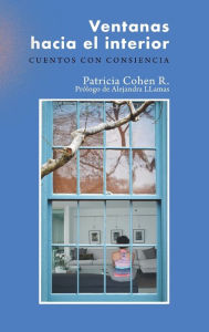 Title: Ventanas hacia el interior: Cuentos con consciencia, Author: Patricia Cohen R.