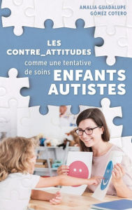 Title: Les contre-attitudes comme tentative de cure aux enfants autistes, Author: Amalia Guadalupe Gïmez Cotero