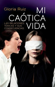 Title: Mi caï¿½tica vida: Las relaciones tï¿½xicas y sus consecuencias, Author: Gloria Ruiz