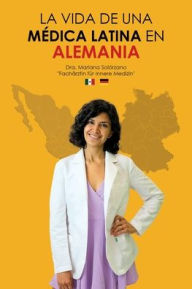 Title: La vida de una mï¿½dica latina en Alemania, Author: Mariana Solïrzano