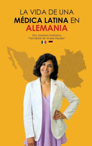 Title: La vida de una mï¿½dica latina en Alemania, Author: Mariana Solïrzano