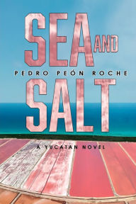 Sea and Salt: A Yucatan novel
