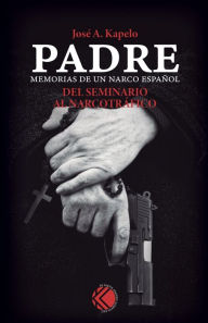 Title: Padre: Del seminario al narcotrï¿½fico, Author: Josï A. Kapelo