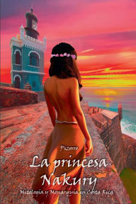 Title: La princesa Nakury: Mitologï¿½a y Monarquï¿½a en Costa Rica, Author: Pizorro