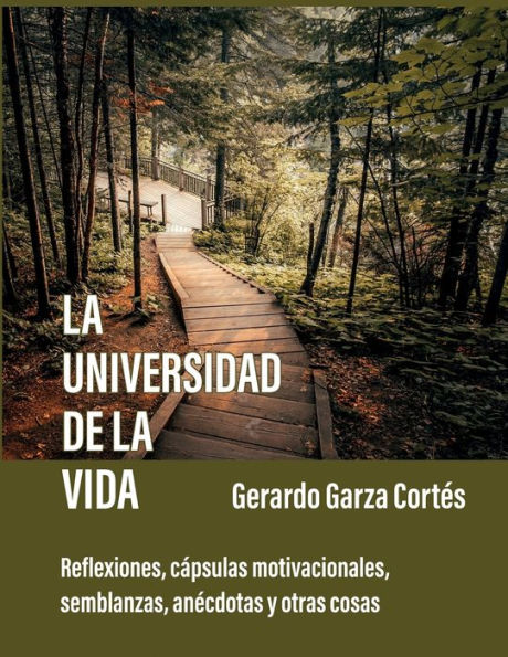 la universidad de vida: Reflexiones, cápsulas motivacionales, semblanzas, anécdotas y otras cosas