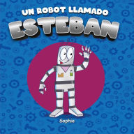 Title: Un robot llamado Esteban, Author: Sophie