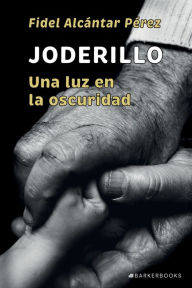 Title: Joderillo: Una luz en la oscuridad, Author: Fidel Alcïntar Pïrez