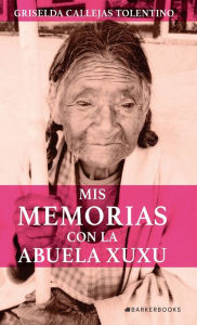 Title: Mis memorias con la abuela Xuxu, Author: Griselda Callejas Tolentino