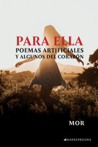 Title: Para ella: Poemas artificiales y algunos del corazï¿½n, Author: MOR