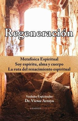 Regeneraciï¿½n: Metafï¿½sica Espiritual. Soy espï¿½ritu, alma y cuerpo. La ruta del renacimiento espiritual