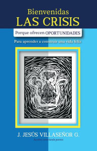 Title: BIENVENIDAS LAS CRISIS: Porque ofrecen OPORTUNIDADES, Author: J. Jesïs Villaseïor Gonzïlez