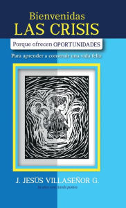 Title: BIENVENIDAS LAS CRISIS: Porque ofrecen OPORTUNIDADES, Author: J. Jesïs Villaseïor Gonzïlez