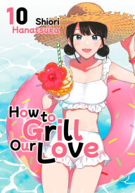 Title: How to Grill Our Love 10, Author: Shiori Hanatsuka