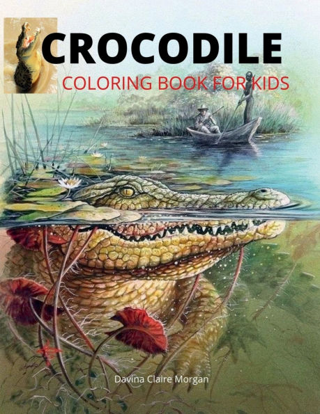 Crocodile Coloring Book for Kids: 46 Cute and Unique Coloring Pages with Crocodile for Boys, Girls and Kids Ages 3-8 Crocodile Coloring and Activity Book for Kids Ages 3-8 Amazing Gift for Kids