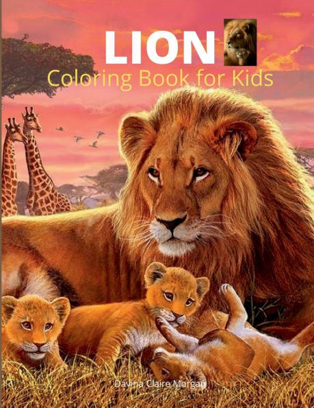 Lion Coloring Book for Kids: A Cute and Unique Coloring Pages with the King of Jungle for Boys, Girls and Kids Ages 3-8 Lion Coloring and Activity Book for Kids Ages 3-8 Amazing Gift for Kids: A Cute and Unique Coloring Pages with the King of Jungle for B