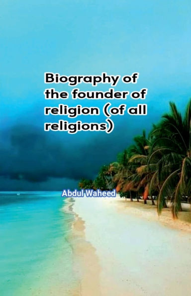 Biography of the founder religion (of all religions)