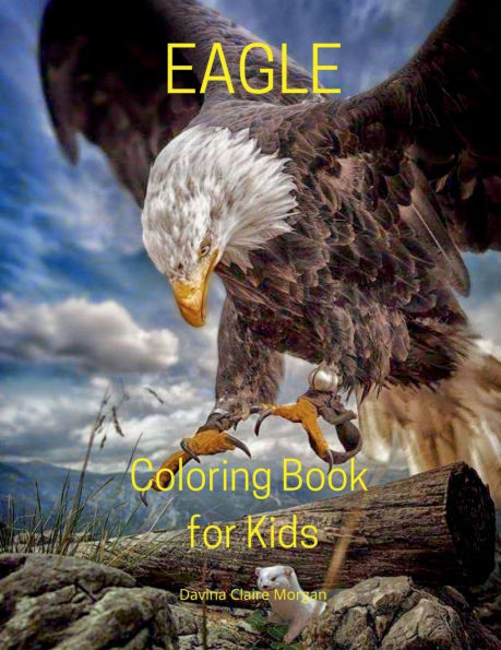 Eagle Coloring Book for Kids: Stress Relieving with Incredible Premium Desings with Eagle for Kids Ages 5 and Up Strong and Proud Eagle Color Book for Children and All Ages Amazing Gift for All Ages