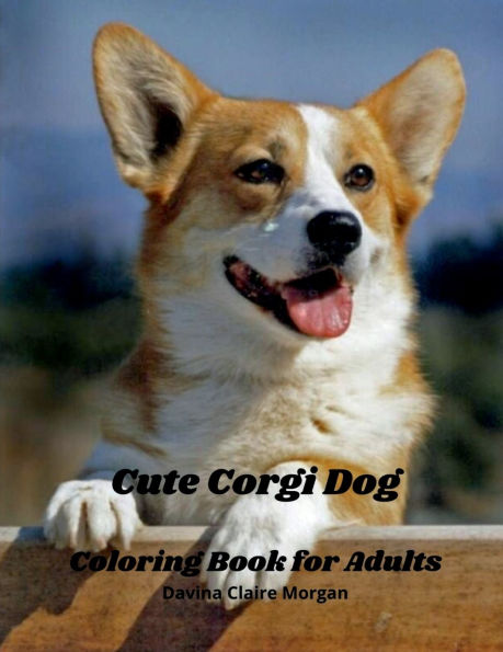 Cute Corgi Dog Coloring Book for Adults: Corgi Adults Coloring Pages Corgi Dog Cute for Adults Relaxation Art Large Creativity Grown Ups Coloring Book Relaxation Stress Relieving Patterns anti Boredom anti Anxiety